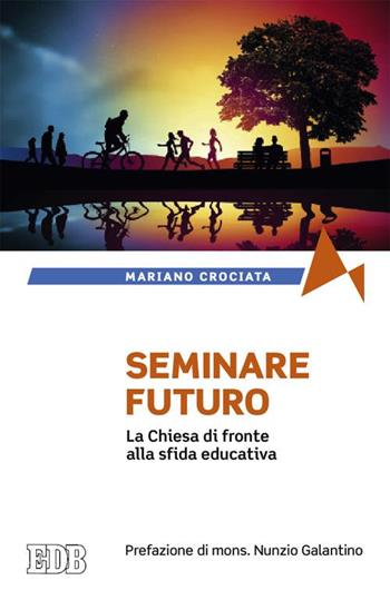 Seminare il futuro. La Chiesa di fronte alla sfida educativa - Mariano Crociata - Libro EDB 2015, Fede e annuncio | Libraccio.it