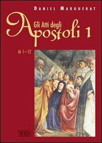 Gli Atti degli apostoli. Vol. 1: Atti 1-12 - Daniel Marguerat - Libro EDB 2011, Testi e commenti | Libraccio.it