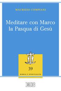 Meditare con Marco la Pasqua di Gesù - Maurizio Compiani - Libro EDB 2014, Lettura pastorale della Bibbia | Libraccio.it