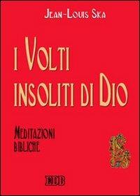 I volti insoliti di Dio. Meditazioni bibliche - Jean-Louis Ska - Libro EDB 2006, Biblica | Libraccio.it