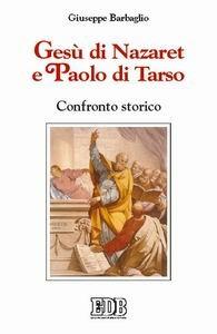 Gesù di Nazaret e Paolo di Tarso. Confronto storico - Giuseppe Barbaglio - Libro EDB 2006, La Bibbia nella storia | Libraccio.it