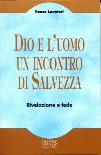Dio e l'uomo un incontro di salvezza. Rivelazione e fede - Renzo Lavatori - Libro EDB 2005 | Libraccio.it