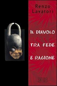 Il diavolo tra fede e ragione - Renzo Lavatori - Libro EDB 2001 | Libraccio.it