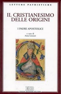 Il cristianesimo delle origini. I Padri apostolici  - Libro EDB 2001, Letture patristiche | Libraccio.it