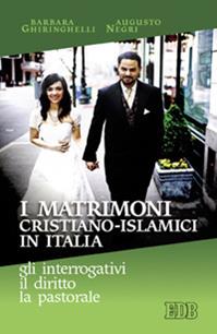 I matrimoni cristiano-islamici in Italia: gli interrogativi, il diritto, la pastorale - Barbara Ghiringhelli, Augusto T. Negri - Libro EDB 2008, Ricerche pastorali | Libraccio.it
