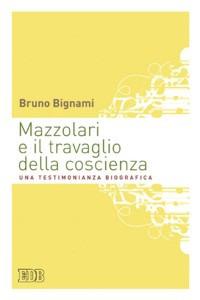 Mazzolari e il travaglio della coscienza. Una testimonianza biografica - Bruno Bignami - Libro EDB 2007, Temi etici nella storia | Libraccio.it