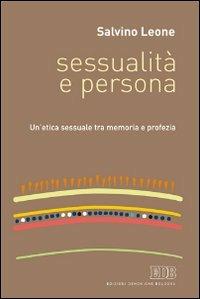 Sessualità e persona. Un'etica sessuale tra memoria e profezia - Salvino Leone - Libro EDB 2012, Trattati di etica teologica | Libraccio.it