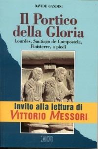 Il portico della gloria. Lourdes, Santiago de Compostela, Finisterre a piedi (1 luglio-18 agosto 1992) - Davide Gandini - Libro EDB 2004, Itinerari | Libraccio.it