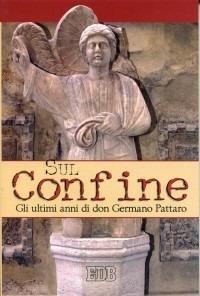 Sul confine. Gli ultimi anni di don Germano Pattaro  - Libro EDB 2001, Itinerari | Libraccio.it