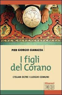 I figli del Corano. L'islam oltre i luoghi comuni - Pier Giorgio Gianazza - Libro EDB 2013, Itinerari | Libraccio.it