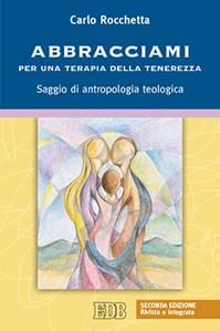 Abbracciami. Per una terapia della tenerezza. Saggio di antropologia teologica - Carlo Rocchetta - Libro EDB 2013, Itinerari | Libraccio.it