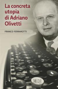 La concreta utopia di Adriano Olivetti - Franco Ferrarotti - Libro EDB 2016, Itinerari | Libraccio.it