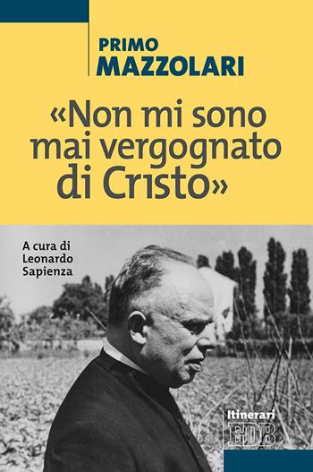 «Non mi sono mai vergognato di Cristo» - Primo Mazzolari - Libro EDB 2020, Itinerari | Libraccio.it