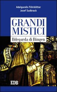 Ildegarda di Bingen. Grandi mistici - Adelgundis Führkötter, Josef Sudbrack - Libro EDB 2015, Cammini dello spirito | Libraccio.it