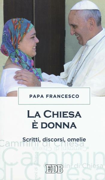 La chiesa è donna. Scritti, discorsi, omelie - Francesco (Jorge Mario Bergoglio) - Libro EDB 2016, Cammini di chiesa | Libraccio.it