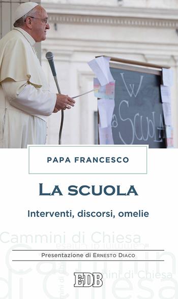 La scuola. Interventi, discorsi, omelie - Francesco (Jorge Mario Bergoglio) - Libro EDB 2016, Cammini di chiesa | Libraccio.it