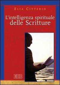 L'intelligenza spirituale delle Scritture - Elia Citterio - Libro EDB 2008, Teologia spirituale | Libraccio.it