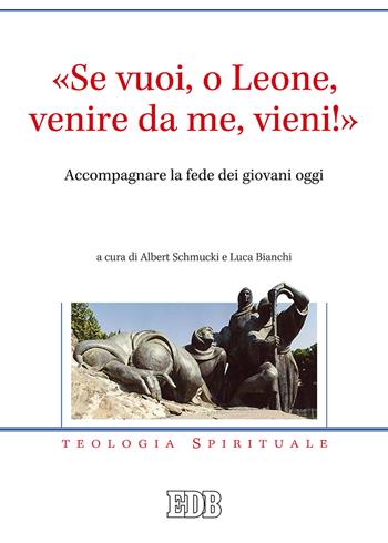 «Se vuoi, o Leone, venire da me, vieni!». Accompagnare la fede dei giovani oggi  - Libro EDB 2019, Teologia spirituale | Libraccio.it