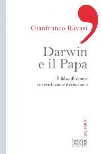 Darwin e il papa. Il falso dilemma tra evoluzione e creazione - Gianfranco Ravasi - Libro EDB 2013, Sguardi | Libraccio.it