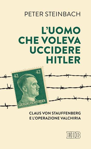 L' uomo che voleva uccidere Hitler. Claus von Stauffenberg e l'operazione Valkiria - Peter Steinbach - Libro EDB 2017, Lapislazzuli | Libraccio.it