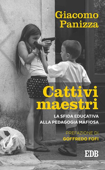 Cattivi maestri. La sfida educativa alla pedagogia mafiosa - Giacomo Panizza - Libro EDB 2017, Lapislazzuli | Libraccio.it