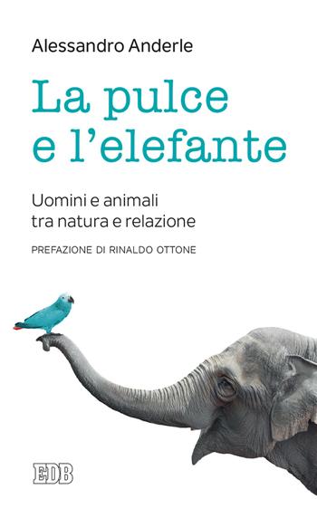 La pulce e l'elefante. Uomini e animali tra natura e relazione - Alessandro Anderle - Libro EDB 2021, Lapislazzuli | Libraccio.it