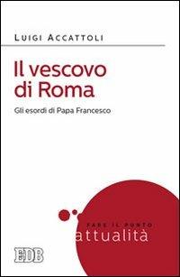 Il vescovo di Roma. Gli esordi di papa Francesco - Luigi Accattoli - Libro EDB 2014, Fare il punto | Libraccio.it