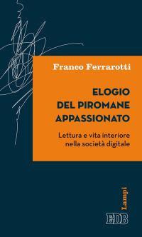 Elogio del piromane appassionato. Lettura e vita interiore nella società digitale - Franco Ferrarotti - Libro EDB 2015, Lampi | Libraccio.it