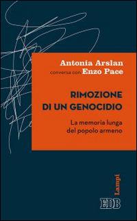 Rimozione di un genocidio. La memoria lunga del popolo armeno - Antonia Arslan, Enzo Pace - Libro EDB 2015, Lampi | Libraccio.it