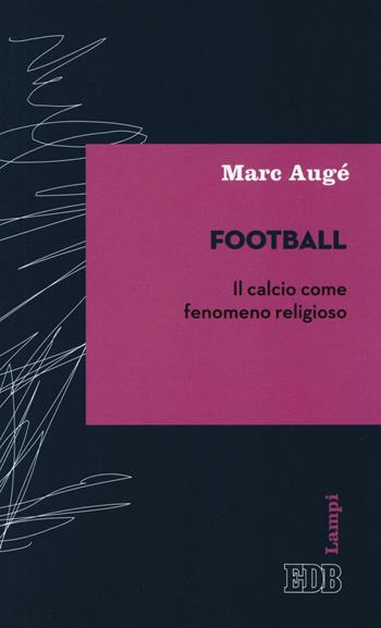 Football. Il calcio come fenomeno religioso - Marc Augé - Libro EDB 2016, Lampi | Libraccio.it