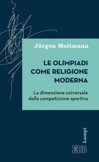 Le olimpiadi come religione moderna. La dimensione universale della competizione sportiva - Jürgen Moltmann - Libro EDB 2016, Lampi | Libraccio.it