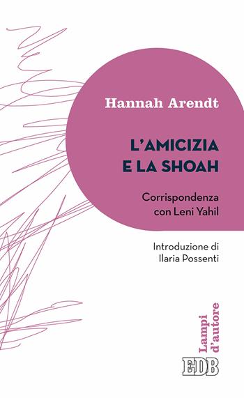 L' amicizia e la Shoah. Corrispondenza con Leni Yahil - Hannah Arendt - Libro EDB 2017, Lampi | Libraccio.it