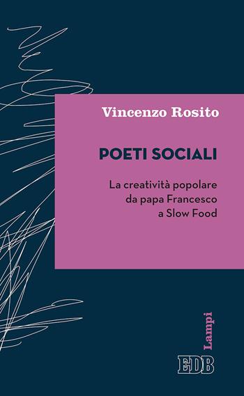 Poeti sociali. La creatività popolare da papa Francesco a Slow Food - Vincenzo Rosito - Libro EDB 2018, Lampi | Libraccio.it