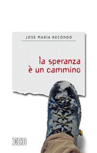 La speranza è un cammino - José Maria Recondo - Libro EDB 2013, Sentieri | Libraccio.it