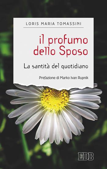 Il profumo dello sposo. La santità del quotidiano - Loris Tomassini - Libro EDB 2017, Sentieri | Libraccio.it