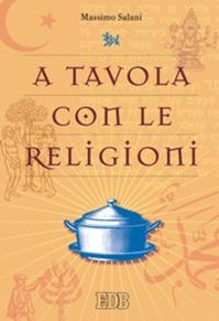A tavola con le religioni - Massimo Salani - Libro EDB 2007, Religione e religioni | Libraccio.it