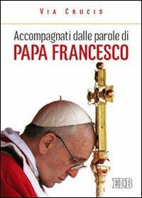 Accompagnati dalle parole di papa Francesco. Via crucis  - Libro EDB 2015, Sussidi per i tempi liturgici | Libraccio.it