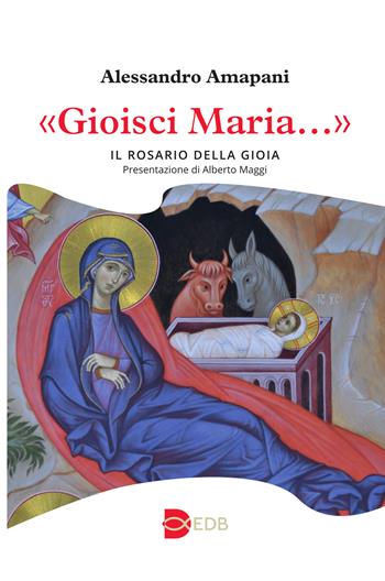 «Gioisci Maria…». Il rosario della gioia - Alessandro Amapani - Libro EDB 2024, Liturgia viva | Libraccio.it