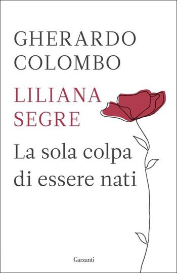La sola colpa di essere nati - Gherardo Colombo, Liliana Segre - Libro Garzanti 2022, Elefanti bestseller | Libraccio.it