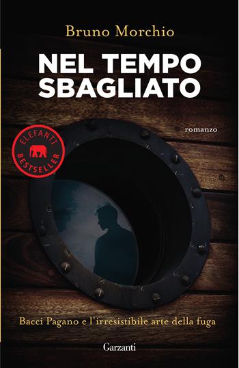 Nel tempo sbagliato. Bacci Pagano e l'irresistibile arte della fuga - Bruno Morchio - Libro Garzanti 2022, Elefanti bestseller | Libraccio.it