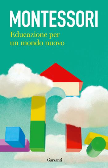 Educazione per un mondo nuovo - Maria Montessori - Libro Garzanti 2022, Elefanti bestseller | Libraccio.it