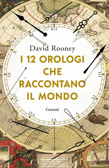 I 12 orologi che raccontano il mondo - David Rooney - Libro Garzanti 2023, Elefanti bestseller | Libraccio.it