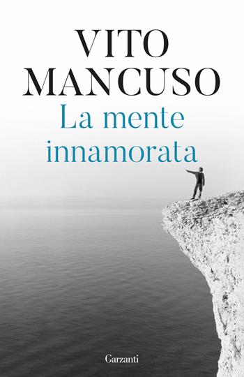 La mente innamorata - Vito Mancuso - Libro Garzanti 2024, Elefanti bestseller | Libraccio.it