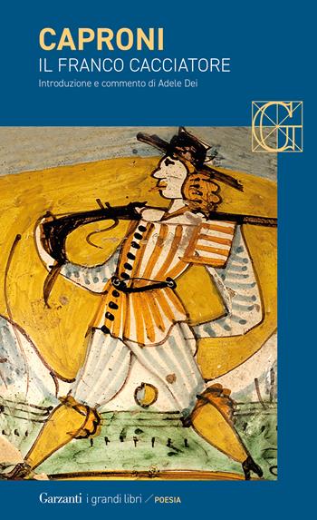 Il franco cacciatore - Giorgio Caproni - Libro Garzanti 2024, I grandi libri | Libraccio.it