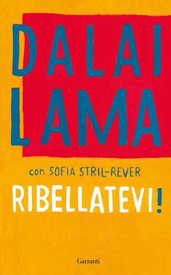 Ribellatevi! - Gyatso Tenzin (Dalai Lama), Sofia Stril-Rever - Libro Garzanti 2018, Saggi | Libraccio.it