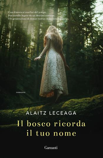 Il bosco ricorda il tuo nome - Alaitz Leceaga - Libro Garzanti 2018, Narratori moderni | Libraccio.it