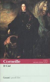 Il Cid. Testo francese a fronte - Pierre Corneille - Libro Garzanti 2007, I grandi libri | Libraccio.it
