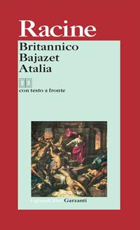Britannico-Bajazet-Atalia. Testo francese a fronte - Jean Racine - Libro Garzanti 2005, I grandi libri | Libraccio.it
