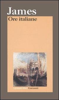 Ore italiane - Henry James - Libro Garzanti 2006, I grandi libri | Libraccio.it