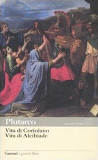 Vita di Coriolano-Vita di Alcibiade. Testo greco a fronte - Plutarco - Libro Garzanti 2009, I grandi libri | Libraccio.it